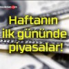 Haftanın ilk gününde piyasalar!