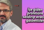 İşe giden profesöre saldırıp aracını gasbettiler