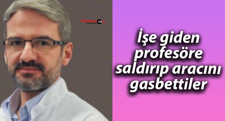 İşe giden profesöre saldırıp aracını gasbettiler