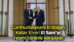 Cumhurbaşkanı Erdoğan Katar Emiri El Sani’yi resmi törenle karşıladı!