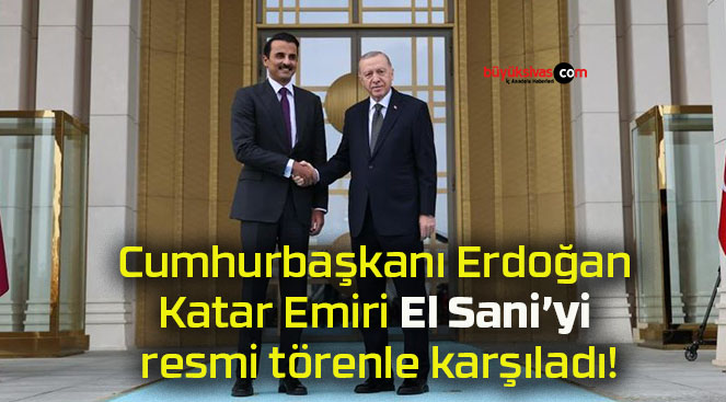 Cumhurbaşkanı Erdoğan Katar Emiri El Sani’yi resmi törenle karşıladı!