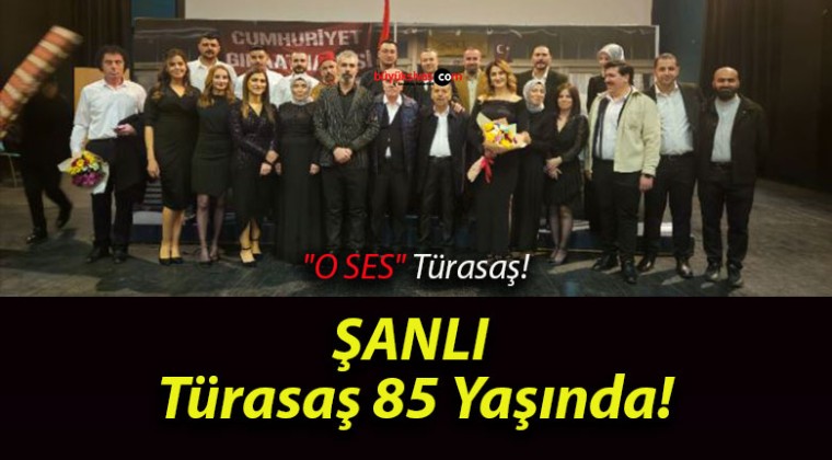 ŞANLI Türasaş 85 Yaşında!