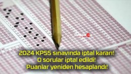 2024 KPSS sınavında iptal kararı! O sorular iptal edildi! Puanlar yeniden hesaplandı!