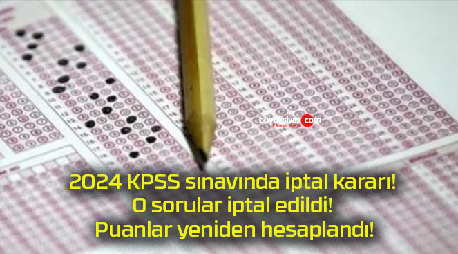 2024 KPSS sınavında iptal kararı! O sorular iptal edildi! Puanlar yeniden hesaplandı!