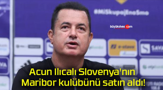 Acun Ilıcalı Slovenya’nın Maribor kulübünü satın aldı!