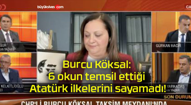 Burcu Köksal: 6 okun temsil ettiği Atatürk ilkelerini sayamadı!