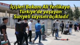 İçişleri Bakanı Ali Yerlikaya Türkiye’de yaşayan Suriyeli sayısını açıkladı!