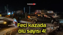 Feci kazada ölü sayısı 4!