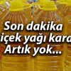 Son dakika ayçiçek yağı kararı! Artık yok…