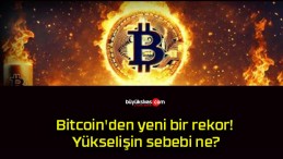 Bitcoin’den yeni bir rekor! Yükselişin sebebi ne?