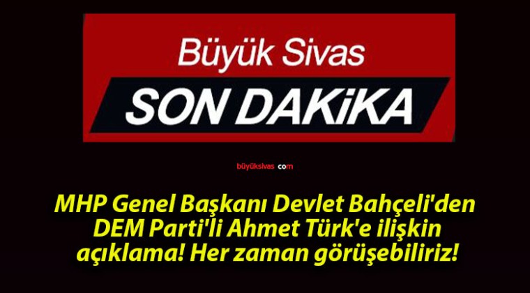 MHP Genel Başkanı Devlet Bahçeli’den DEM Parti’li Ahmet Türk’e ilişkin açıklama! Her zaman görüşebiliriz!