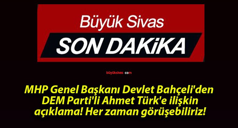 MHP Genel Başkanı Devlet Bahçeli’den DEM Parti’li Ahmet Türk’e ilişkin açıklama! Her zaman görüşebiliriz!