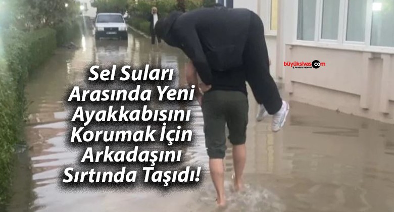 Sel Suları Arasında Yeni Ayakkabısını Korumak İçin Arkadaşını Sırtında Taşıdı!