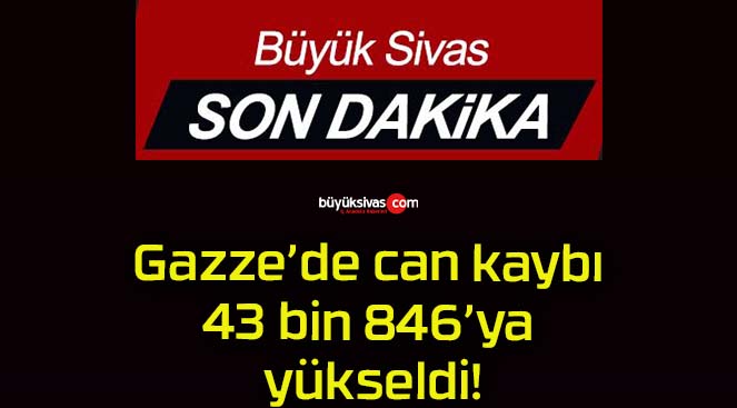 Gazze’de can kaybı 43 bin 846’ya yükseldi!