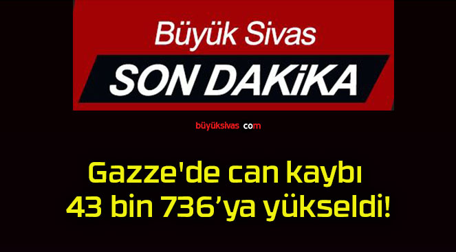 Gazze’de can kaybı 43 bin 736’ya yükseldi!