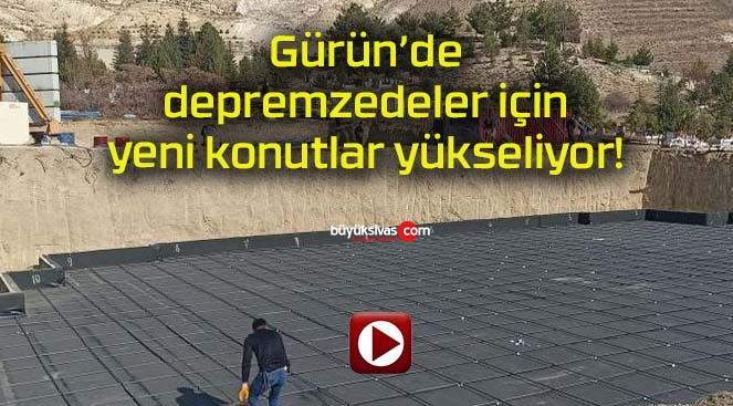 Gürün’de depremzedeler için yeni konutlar yükseliyor!