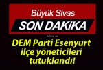 DEM Parti Esenyurt ilçe yöneticileri tutuklandı!