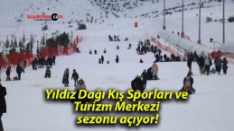 Yıldız Dağı Kış Sporları ve Turizm Merkezi sezonu açıyor!