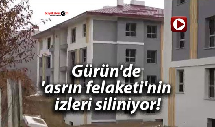 Gürün’de ‘asrın felaketi’nin izleri siliniyor!