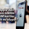 Apple’dan yeni özellik: SIM kartlar tarih mi oluyor?