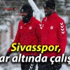 Sivasspor, kar altında çalıştı