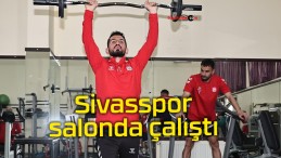 Sivasspor salonda çalıştı