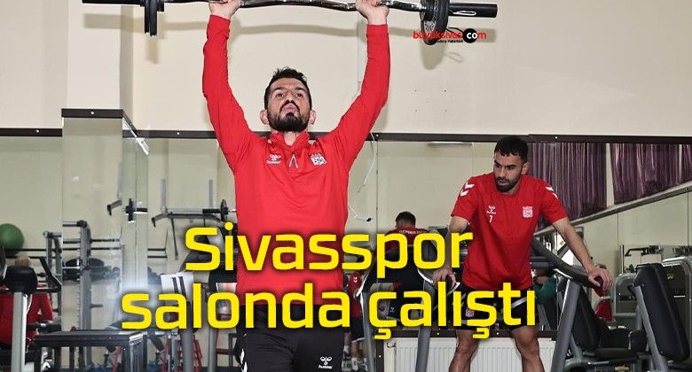 Sivasspor salonda çalıştı