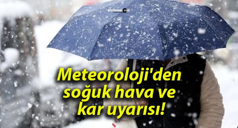 Meteoroloji’den soğuk hava ve kar uyarısı!