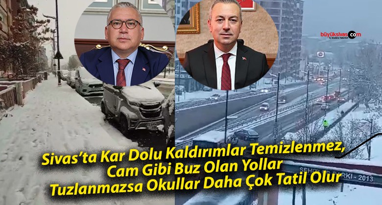 Sivas’ta Kar Dolu Kaldırımlar Temizlenmez, Cam Gibi Buz Olan Yollar Tuzlanmazsa Okullar Daha Çok Tatil Olur