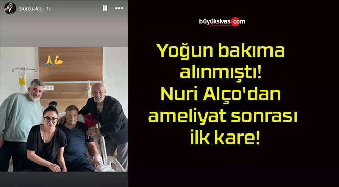 Yoğun bakıma alınmıştı! Nuri Alço’dan ameliyat sonrası ilk kare!