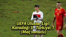 UEFA Uluslar Ligi: Karadağ: 3 – Türkiye: 1 (Maç sonucu)