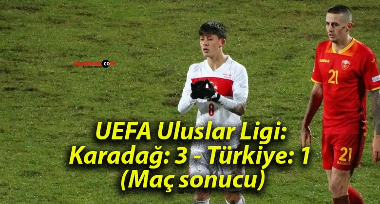 UEFA Uluslar Ligi: Karadağ: 3 – Türkiye: 1 (Maç sonucu)