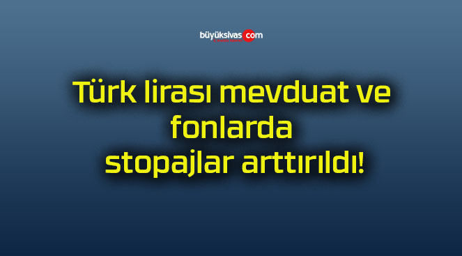 Türk lirası mevduat ve fonlarda stopajlar arttırıldı!