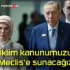 İklim kanunumuzu Meclis’e sunacağız!