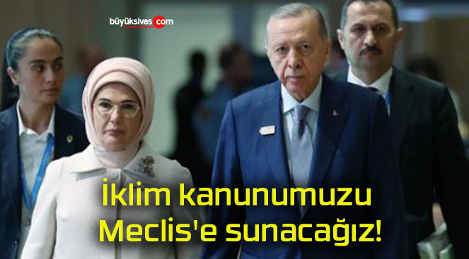 İklim kanunumuzu Meclis’e sunacağız!