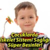 Çocuklarda Kas-İskelet Sistemi Sağlığı İçin Süper Besinler!