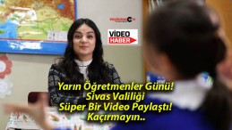 Yarın Öğretmenler Günü! Sivas Valiliği Süper Bir Video Paylaştı! Kaçırmayın..