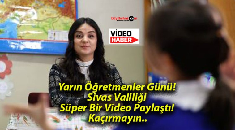 Yarın Öğretmenler Günü! Sivas Valiliği Süper Bir Video Paylaştı! Kaçırmayın..