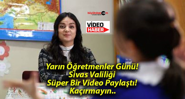 Yarın Öğretmenler Günü! Sivas Valiliği Süper Bir Video Paylaştı! Kaçırmayın..