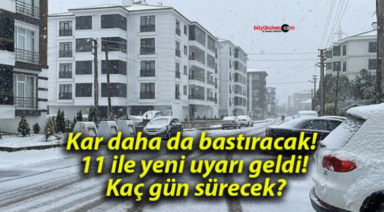 Kar daha da bastıracak! 11 ile yeni uyarı geldi! Kaç gün sürecek?