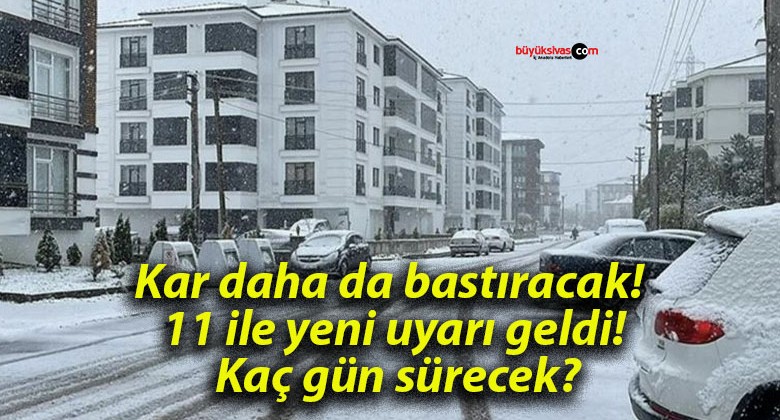 Kar daha da bastıracak! 11 ile yeni uyarı geldi! Kaç gün sürecek?