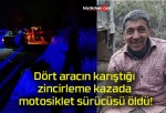 Dört aracın karıştığı zincirleme kazada motosiklet sürücüsü öldü!