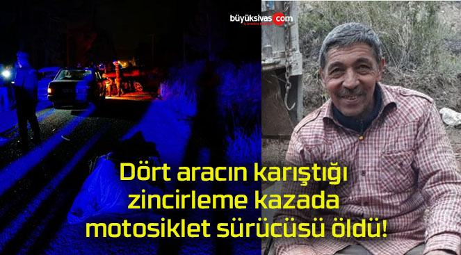 Dört aracın karıştığı zincirleme kazada motosiklet sürücüsü öldü!