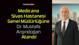 Medicana Sivas Hastanesi Genel Müdürlüğüne Dr. Mustafa Argındoğan Atandı!