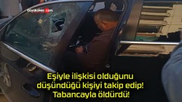 Eşiyle ilişkisi olduğunu düşündüğü kişiyi takip edip! Tabancayla öldürdü!