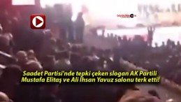 Saadet Partisi’nde tepki çeken slogan AK Partili Mustafa Elitaş ve Ali İhsan Yavuz salonu terk etti!