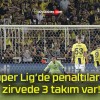 Süper Lig’de penaltılarda zirvede 3 takım var!