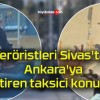 Teröristleri Sivas’tan Ankara’ya getiren taksici konuştu!