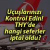 Uçuşlarınızı Kontrol Edin! THY hangi seferler iptal oldu?