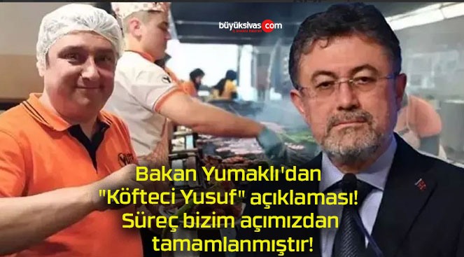 Bakan Yumaklı’dan “Köfteci Yusuf” açıklaması! Süreç bizim açımızdan tamamlanmıştır!